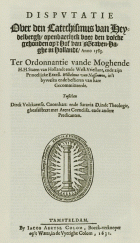 Disputatie over den catechismus van Heydelbergh, openbaerlijck voor den volcke gehouden op't Hof van 'sGraven-Haghe in Hollandt, anno 1583, D.V. Coornhert