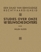 Een daad van eenvoudige rechtvaardigheid. Studies over onze 18e eeuwsche dichters met bloemlezing uit hun werken, Willem Kloos